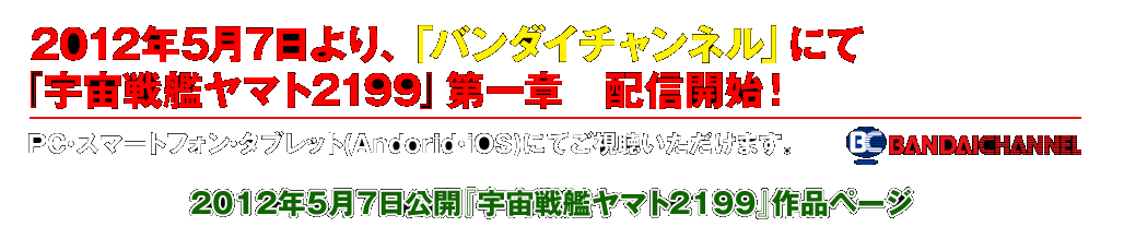 2012年5月7日より、バンダイチャンネルにて『宇宙戦艦ヤマト2199』第一章　配信開始！