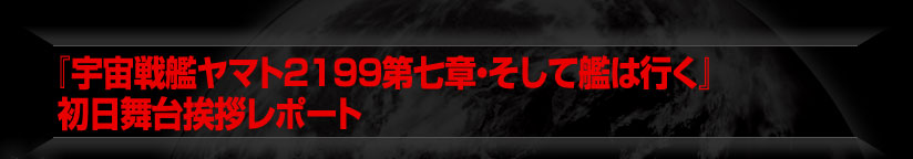 『宇宙戦艦ヤマト2199第七章・そして艦は行く』初日舞台挨拶レポート