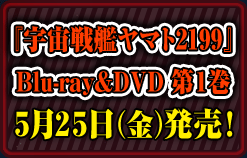 『宇宙戦艦ヤマト2199』Blu-ray＆DVD 第１巻  5月25日（金）発売！